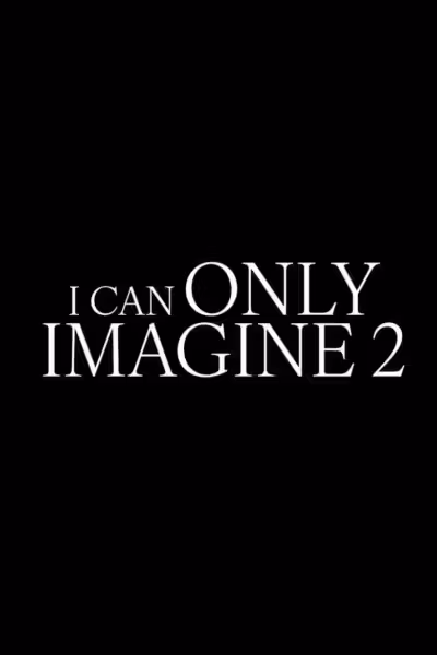 I Can Only Imagine 2
